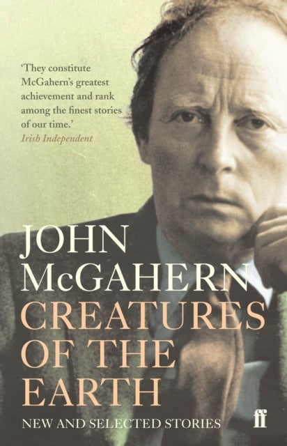 Creatures of the Earth - New and Selected Stories 'One of the greatest Irish writers' (Cillian Murphy)