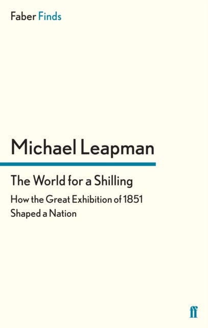 The World for a Shilling - How the Great Exhibition of 1851 Shaped a Nation