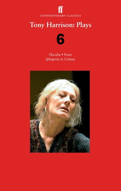 Tony Harrison Plays 6 - Hecuba; Fram; Iphigenia in Crimea
