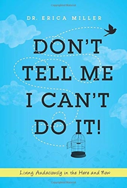 Don't Tell Me I Can't Do It! - Living Audaciously in the Here and Now