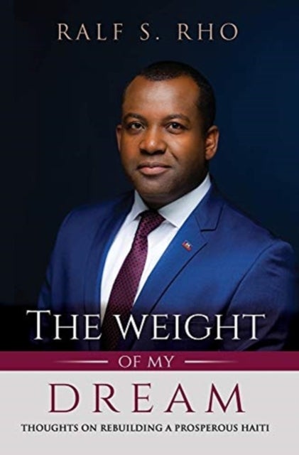 The Weight Of My Dream - Thoughts on Rebuilding a Prosperous Haiti