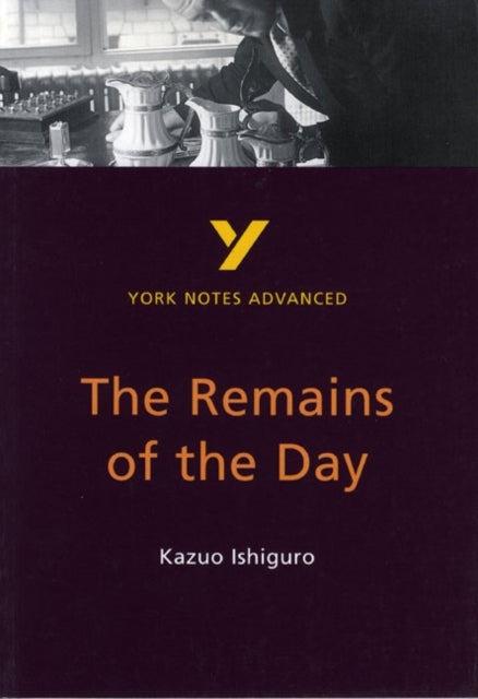 The Remains of the Day: York Notes Advanced - everything you need to study and prepare for the 2025 - York Notes Series