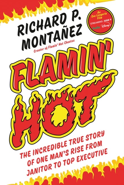 Flamin'' Hot - The Incredible True Story of One Man's Rise from Janitor to Top Executive