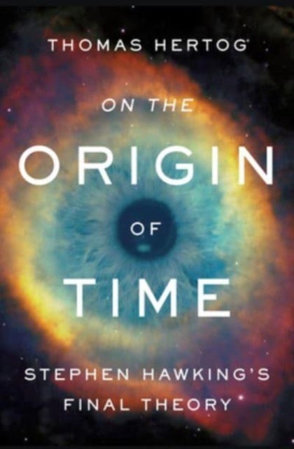 On the Origin of Time - Stephen Hawking's Final Theory
