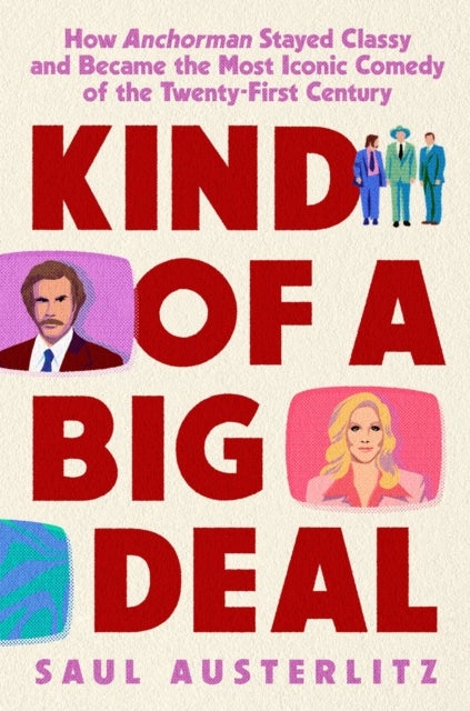 Kind of a Big Deal - How Anchorman Stayed Classy and Became the Most Iconic Comedy of the Twenty-First Century