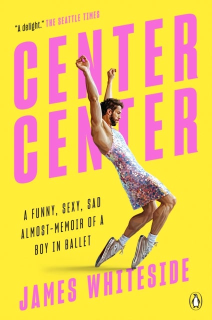 Center Center - A Funny, Sexy, Sad Almost-Memoir of a Boy in Ballet