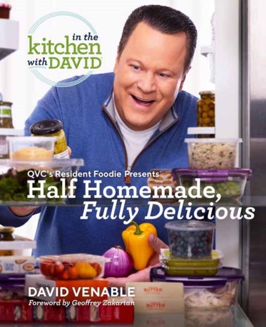 Half Homemade, Fully Delicious: An "In the Kitchen with David" Cookbook from QVC''s Resident Foodie - QVC's Resident Foodie Presents Half Homemade, Fully Delicious