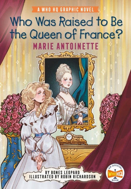 Who Was Raised to Be the Queen of France?: Marie Antoinette - A Who HQ Graphic Novel