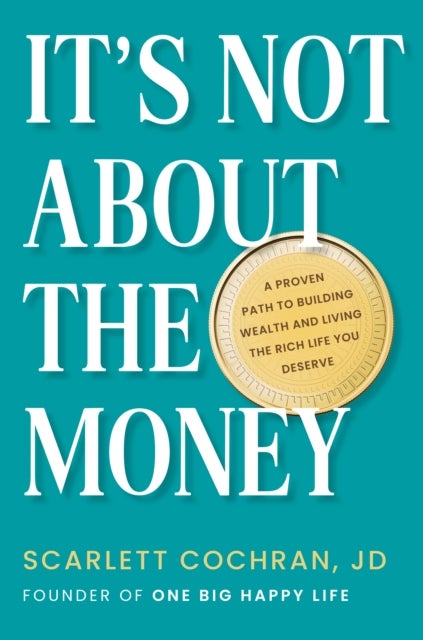 It''s Not About the Money - A Proven Path to Building Wealth and Living the Rich Life You Deserve