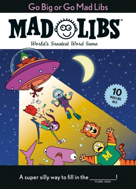 Go Big or Go Mad Libs: 10 Mad Libs in 1! - World's Greatest Word Game