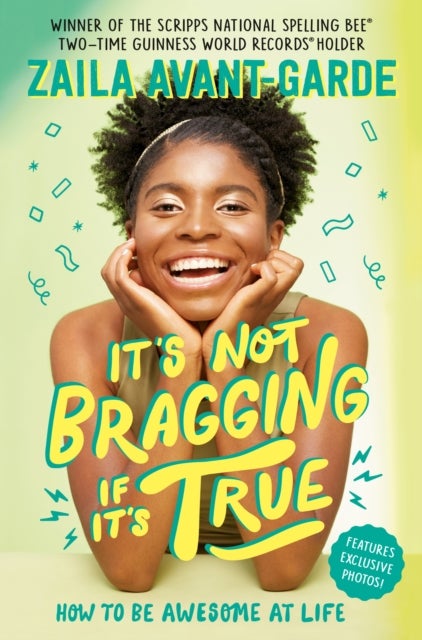 It''s Not Bragging If It''s True - How to Be Awesome at Life, from a Winner of the Scripps National Spelling Bee