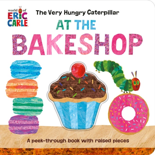 The Very Hungry Caterpillar at the Bakeshop - A Peek-Through Book with Raised Pieces