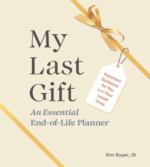 My Last Gift - An Essential End-of-Life Planner Important Guidance for You and Your Loved Ones