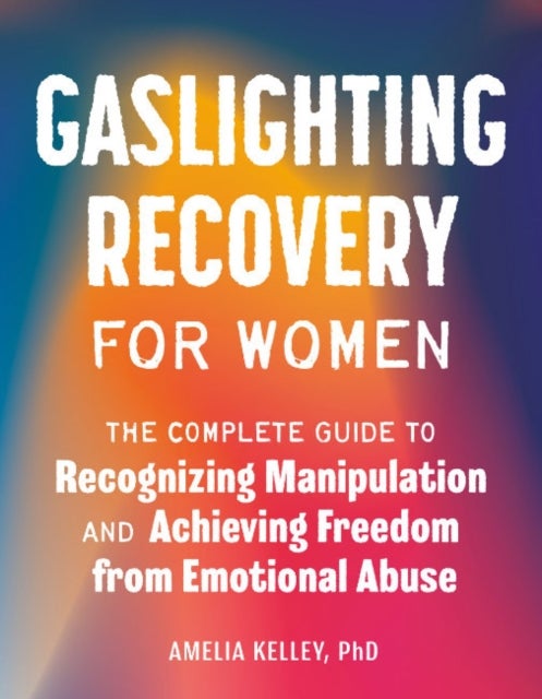 Gaslighting Recovery for Women - The Complete Guide to Recognizing Manipulation and Achieving Freedom from Emotional Abuse