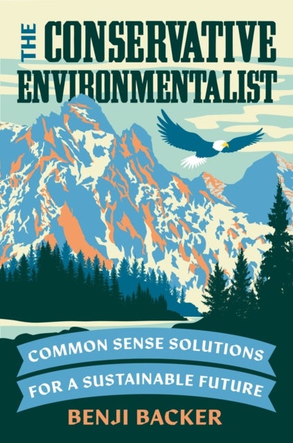 The Conservative Environmentalist - Common Sense Solutions for a Sustainable Future