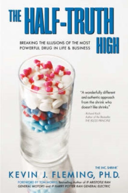 The Half-Truth High - Breaking the Illusions of the Most Powerful Drug in Life & Business