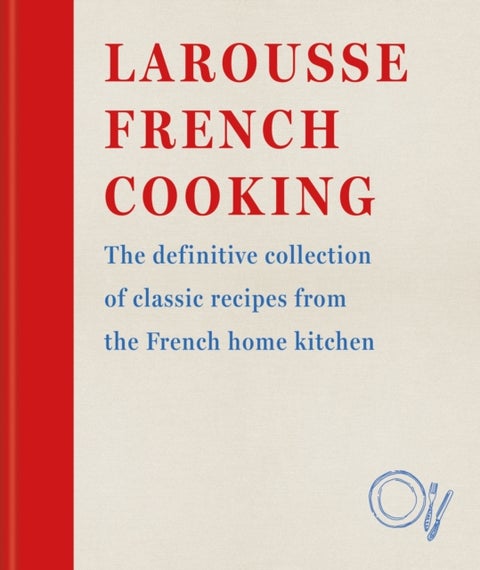 Larousse French Cooking - The definitive collection of classic recipes from the French home kitchen