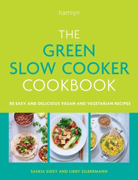 The Green Slow Cooker Cookbook - 80 easy and delicious vegan and vegetarian recipes