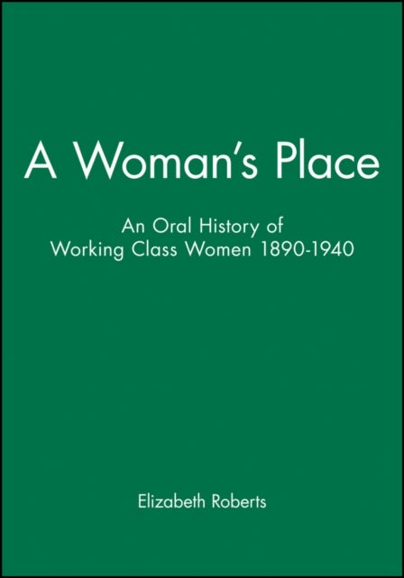 A Woman''s Place - An Oral History of Working Class Women 1890-1940