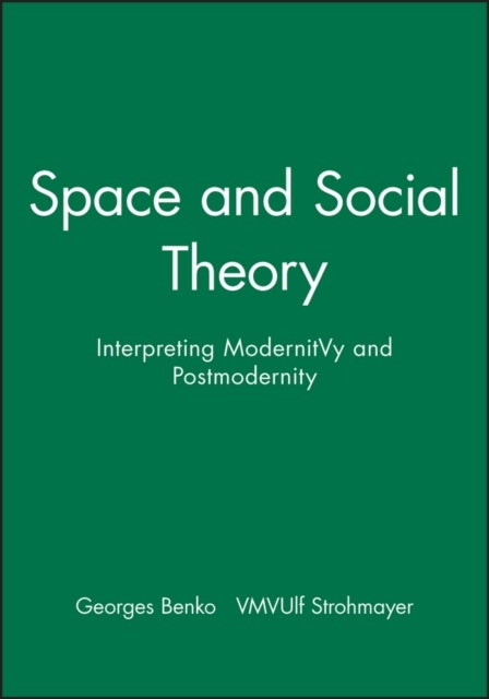 Space and Social Theory: Interpreting Modernity and Postmodernity - Interpreting Modernity and Postmodernity