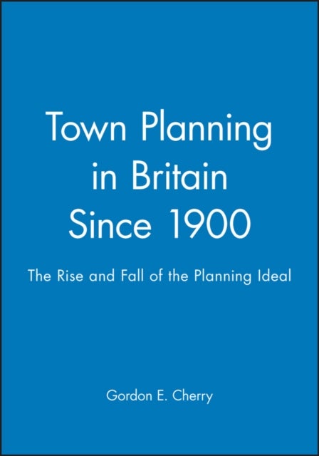 Town Planning in Britain C - The Rise and Fall of the Planning Ideal
