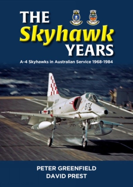 Skyhawk Years - The A-4 Skyhawk in Australian Service 1968 – 1984