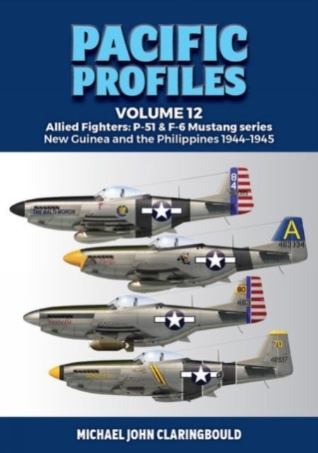 Pacific Profiles Volume 12 - Allied Fighters: P-51 & F-6 Mustang series New Guinea and the Philippines 1944-1945