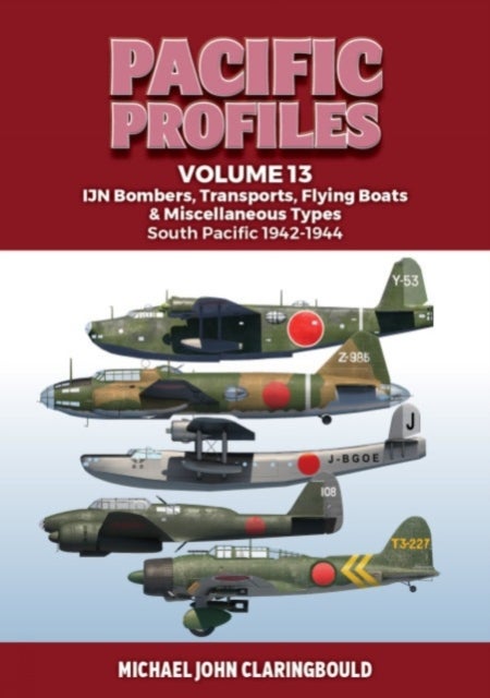 Pacific Profiles Volume 13 - IJN Bombers, Transports, Flying Boats & Miscellaneous Types South Pacific 1942-1944