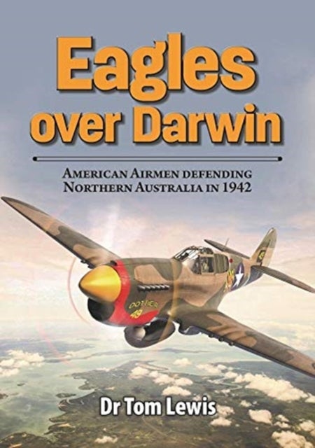 Eagles over Darwin - American Airmen defending Northern Australia in 1942