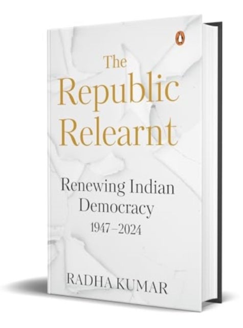 The Republic Relearnt - Renewing Indian Democracy (1947-2024)