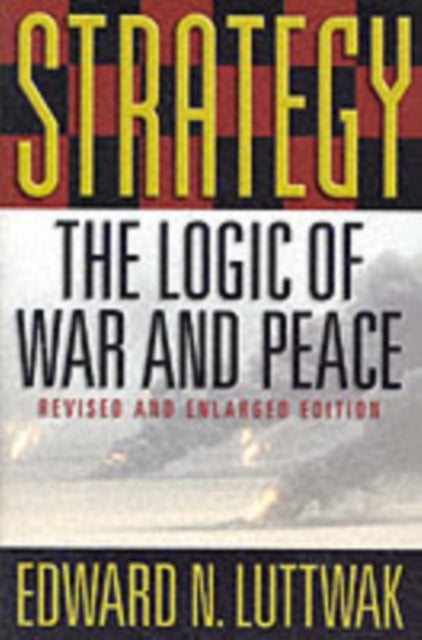 Strategy – The Logic of War & Peace Revised & Enlarged Edition 2e - The Logic of War and Peace, Revised and Enlarged Edition