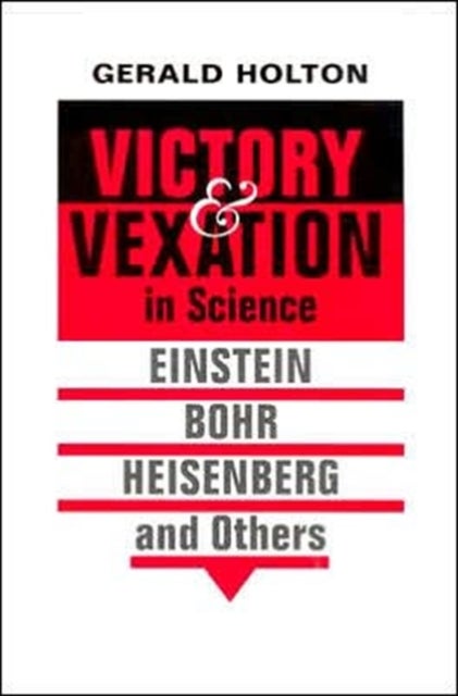 Victory and Vexation in Science – Einstein, Bohr, Heisenberg, Others - Einstein, Bohr, Heisenberg, and Others