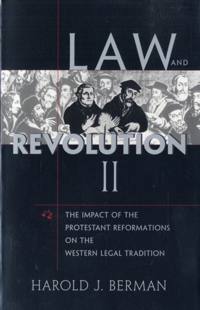 Law and Revolution: v.2 – The Impact of the Protestant Reformation in the Western Legal Tradition - The Impact of the Protestant Reformations on the Western Legal Tradition