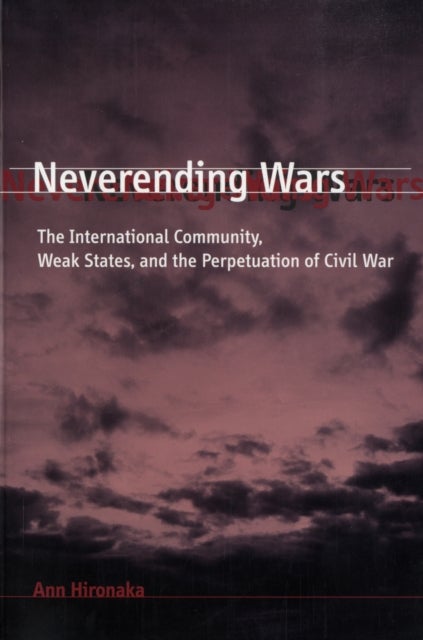Neverending Wars – The International Community, Weak States and the Perpetuation of Civil War - The International Community, Weak States, and the Perpetuation of Civil War