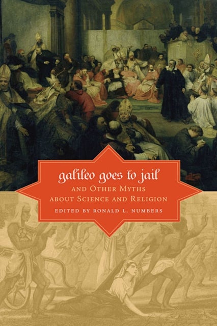 Galileo Goes to Jail and Other Myths about Science  and Religion