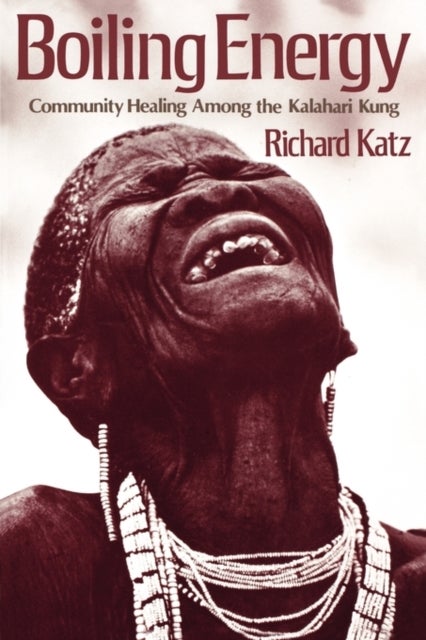 Boiling Energy – Community Healing Among the Kalahari Kung - Community Healing among the Kalahari Kung