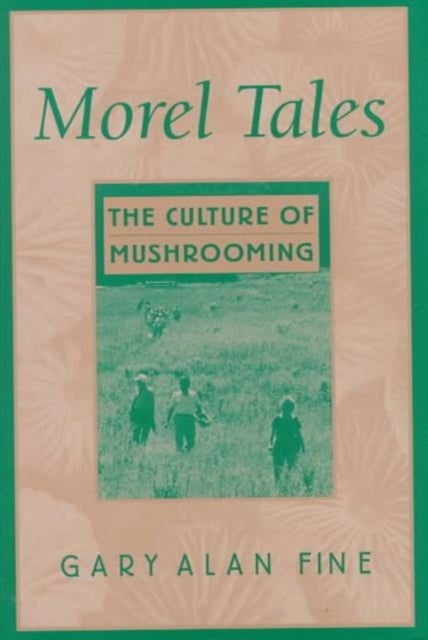 Morel Tales – The Culture of Mushrooming - The Culture of Mushrooming