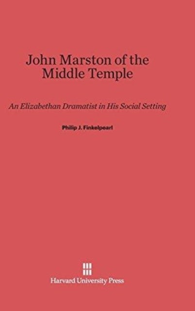John Marston of the Middle Temple - An Elizabethan Dramatist in His Social Setting