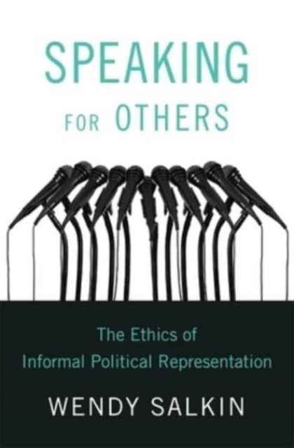 Speaking for Others – The Ethics of Informal Political Representation - The Ethics of Informal Political Representation