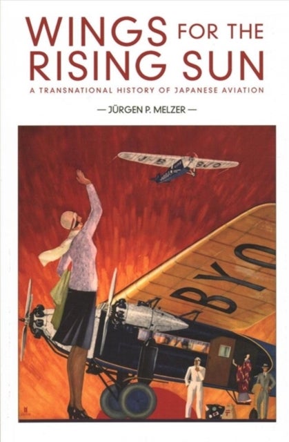 Wings for the Rising Sun - A Transnational History of Japanese Aviation