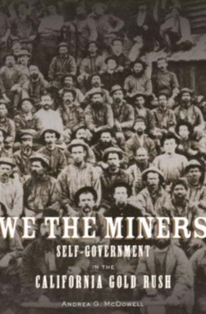 We the Miners – Self–Government in the California Gold Rush - Self-Government in the California Gold Rush