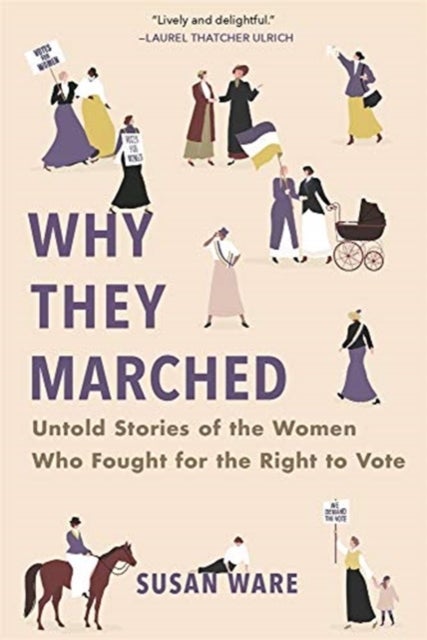 Why They Marched – Untold Stories of the Women Who Fought for the Right to Vote - Untold Stories of the Women Who Fought for the Right to Vote