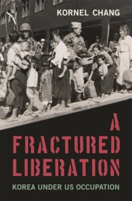 A Fractured Liberation – Korea under US Occupation - Korea under US Occupation
