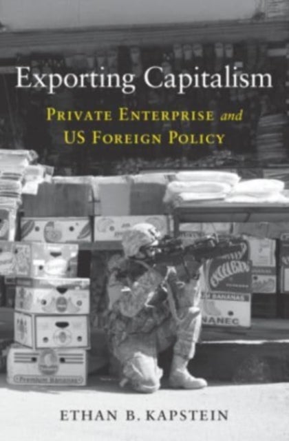 Exporting Capitalism – Private Enterprise and US Foreign Policy - Private Enterprise and US Foreign Policy