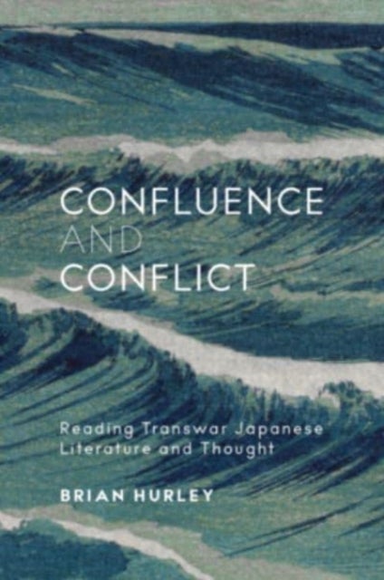 Confluence and Conflict – Reading Transwar Japanese Literature and Thought - Reading Transwar Japanese Literature and Thought