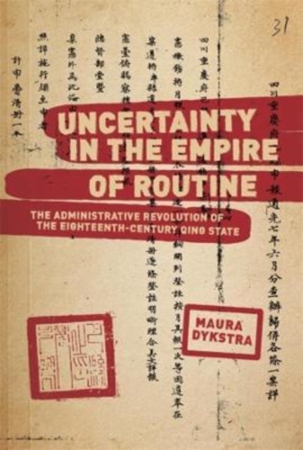 Uncertainty in the Empire of Routine – The Administrative Revolution of the Eighteenth–Century Qing State - The Administrative Revolution of the Eighteenth-Century Qing State