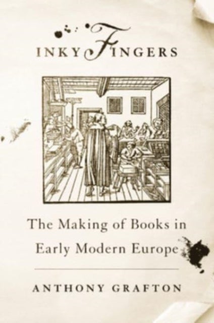 Inky Fingers – The Making of Books in Early Modern Europe - The Making of Books in Early Modern Europe