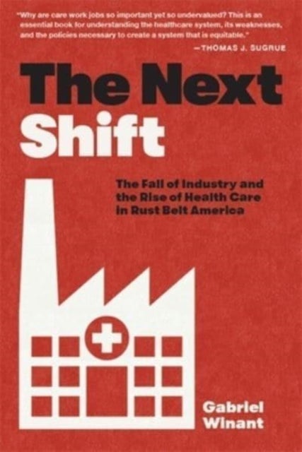 The Next Shift – The Fall of Industry and the Rise of Health Care in Rust Belt America - The Fall of Industry and the Rise of Health Care in Rust Belt America