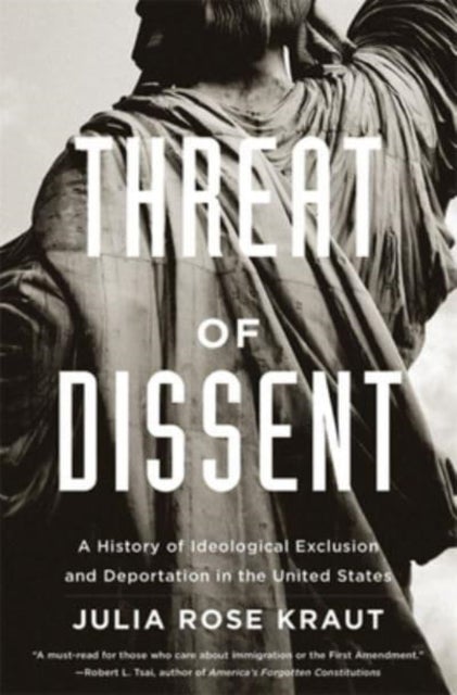 Threat of Dissent – A History of Ideological Exclusion and Deportation in the United States - A History of Ideological Exclusion and Deportation in the United States