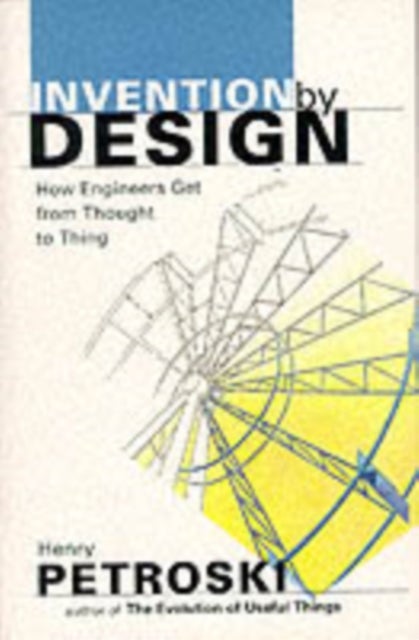 Invention by Design – How Engineers Get from Thought to Thing (Paper) (OIP) - How Engineers Get from Thought to Thing
